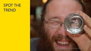 SPOT THE
TREND

Source: www.flickr.com/photos/whiteafrican/2938685296

 