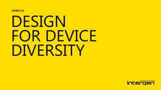 _MOBILE UX

DESIGN
FOR DEVICE
DIVERSITY

 