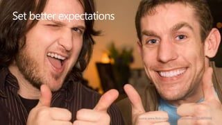 Set better expectations

Source: www.flickr.com/photos/carbonnyc/2154870998

 