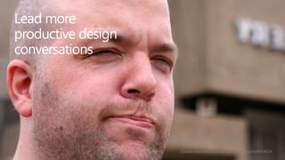 Lead more
productive design
conversations

Source: www.flickr.com/photos/zenilorac/698514624

 