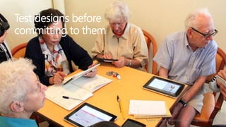 Test designs before
committing to them

Source: www.flickr.com/photos/jcfrog/4692750598

 