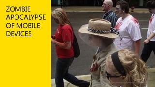 ZOMBIE
APOCALYPSE
OF MOBILE
DEVICES

Source: www.flickr.com/photos/digitalsextant/3624030270

 