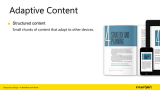 Adaptive Content
■ Structured content
Small chunks of content that adapt to other devices.

Responsive Design – A Workflow that Works

| 44

 