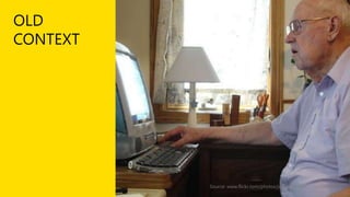 OLD
CONTEXT

Source: www.flickr.com/photos/joeshlabotnik/2359224681

 