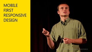 MOBILE
FIRST
RESPONSIVE
DESIGN

www.flickr.com/photos/pete-karl/4637024524

 