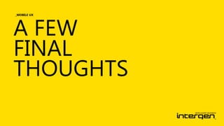 A FEW
FINAL
THOUGHTS
_MOBILE UX

 