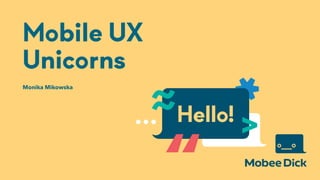 Mobile UX
Unicorns
Monika Mikowska
 
