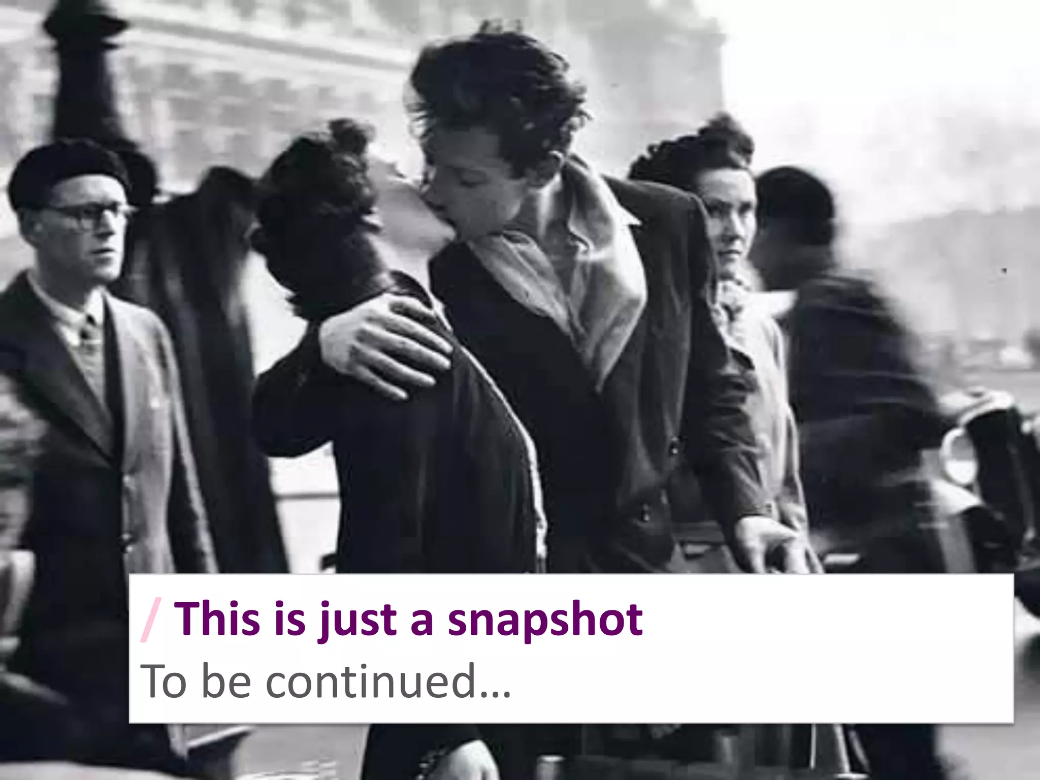 / This is just a snapshot
To be continued…
 