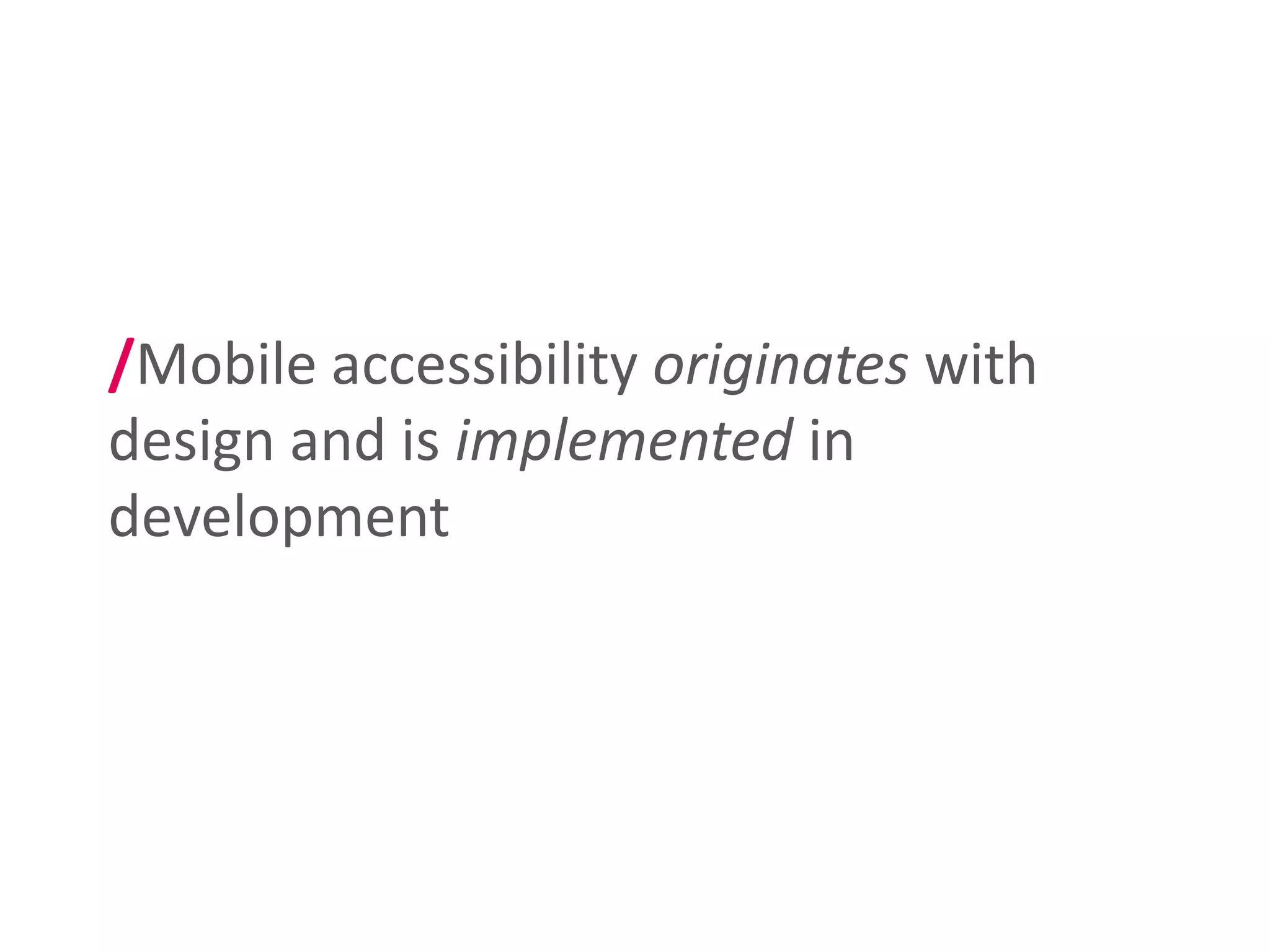 /Mobile accessibility originates with
design and is implemented in
development
 