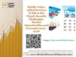 www.MarketResearchReports.com
Category : Telecom and Mobile Services
All logos and Images mentioned on this slide belong to their respective owners.
 