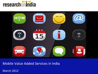 Mobile Value Added Services in India
March 2012
 
