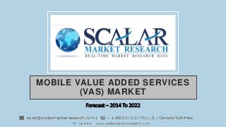 MOBILE VALUE ADDED SERVICES
(VAS) MARKET
Forecast – 2014 To 2022
 