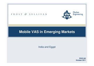 Mobile VAS in Emerging Markets



          India and Egypt



                                     P5CC-65
                                 October 2011
 