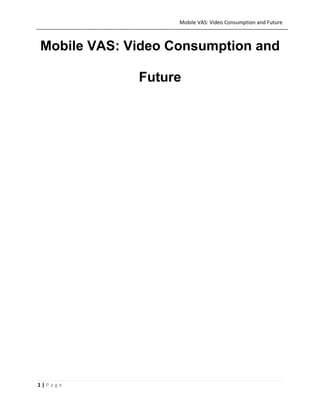 Mobile VAS: Video Consumption and Future

Mobile VAS: Video Consumption and
Future

1|Page

 