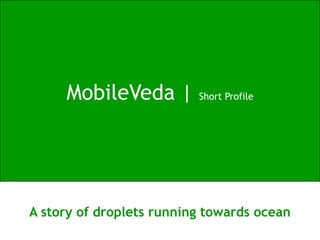 MobileVeda |         Short Profile




A story of droplets running towards ocean
 