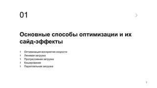 01
Основные способы оптимизации и их
сайд-эффекты
› Оптимизация восприятия скорости
› Ленивая загрузка
› Прогрессивная загрузка
› Кэширование
› Параллельная загрузка
7
 