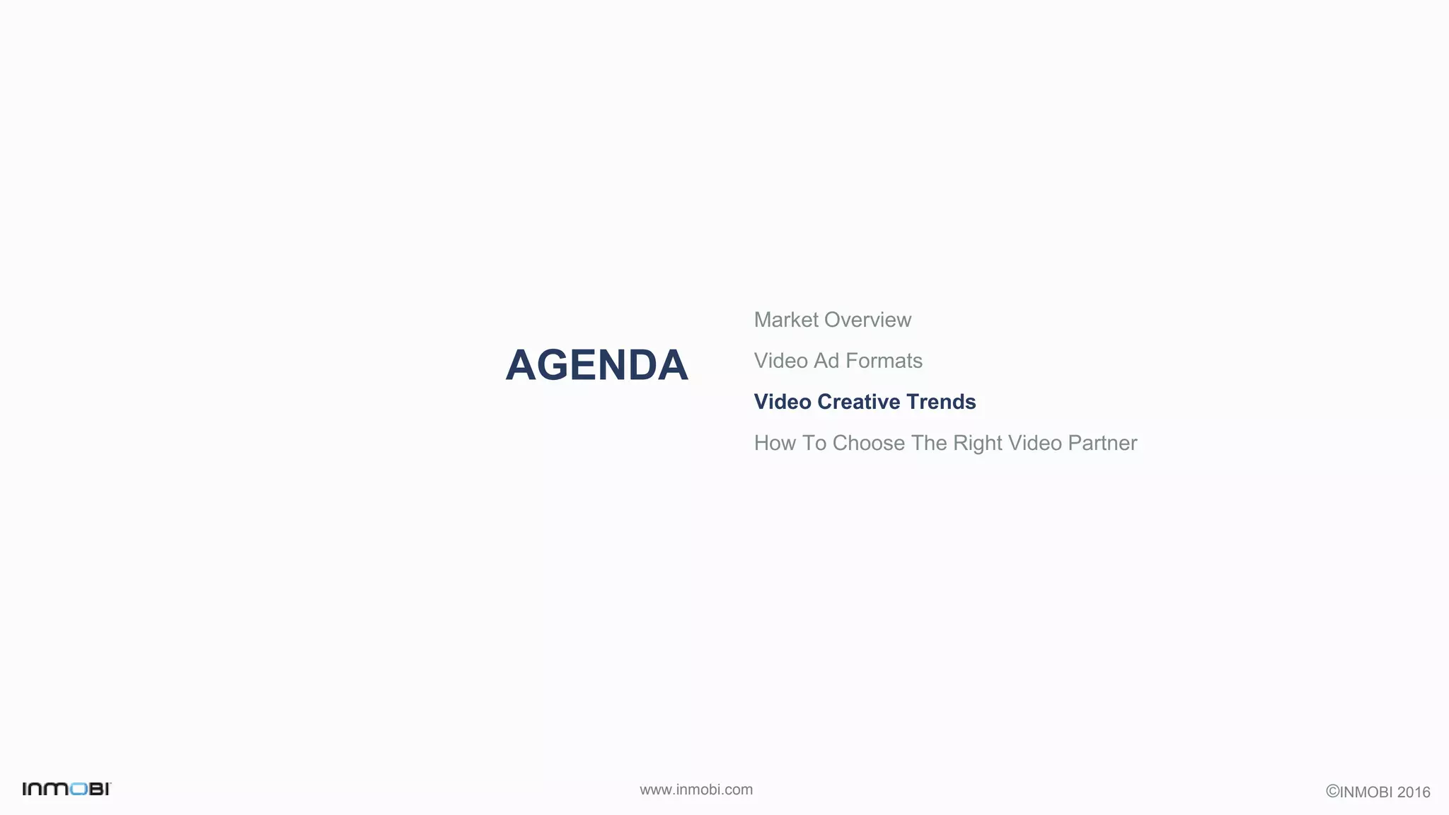 ©INMOBI 2016www.inmobi.com
AGENDA
Market Overview
Video Ad Formats
Video Creative Trends
How To Choose The Right Video Partner
 