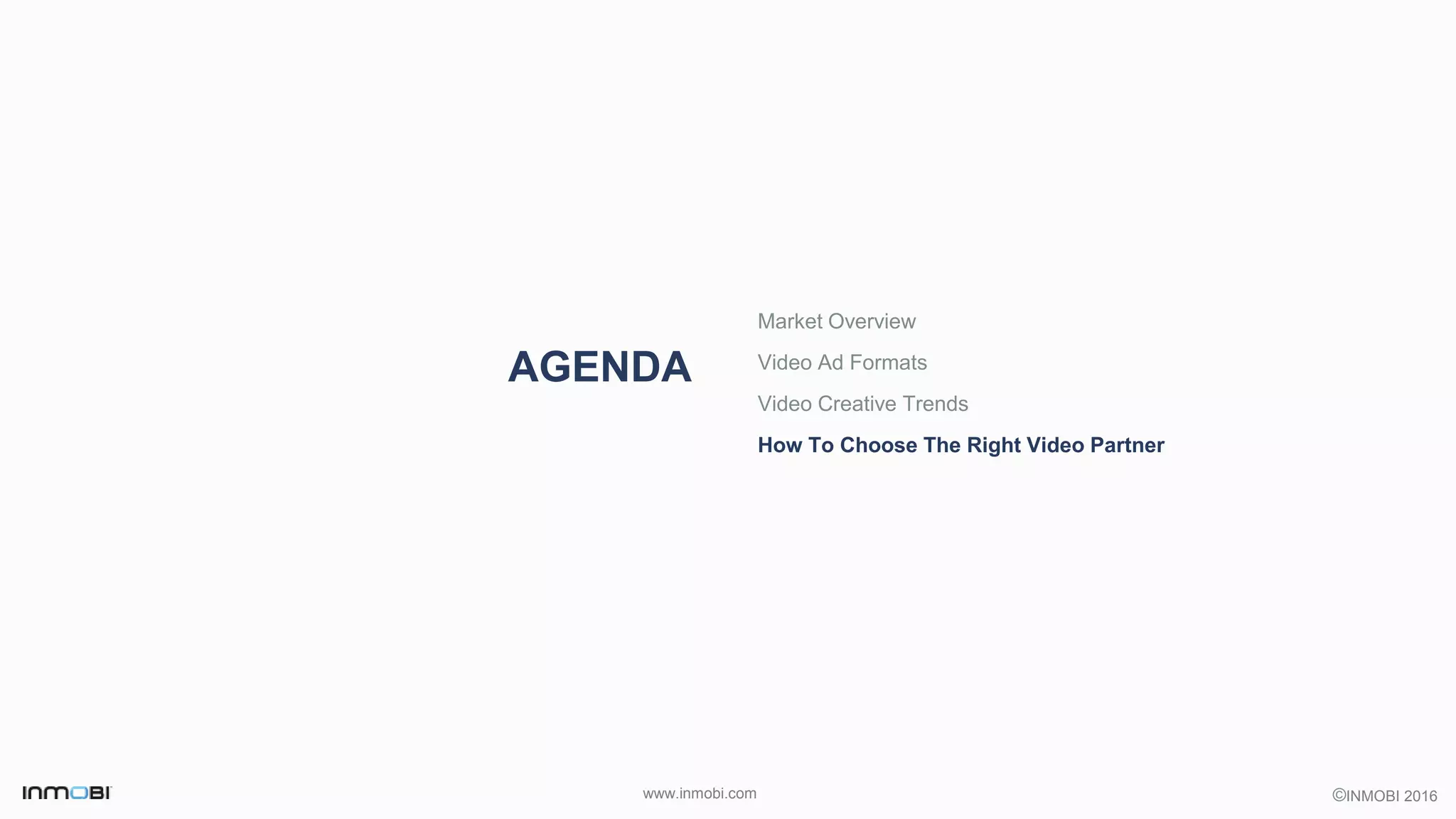 ©INMOBI 2016www.inmobi.com
AGENDA
Market Overview
Video Ad Formats
Video Creative Trends
How To Choose The Right Video Partner
 
