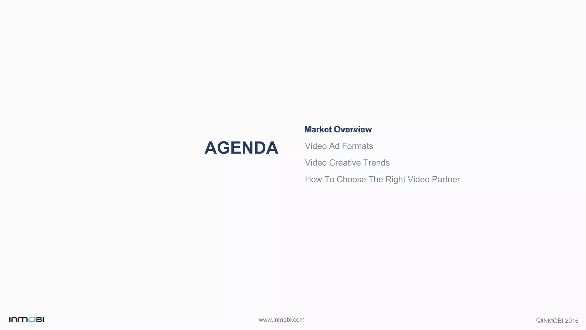 ©INMOBI 2016www.inmobi.com
AGENDA
Market Overview
Video Ad Formats
Video Creative Trends
How To Choose The Right Video Partner
Market Overview
 