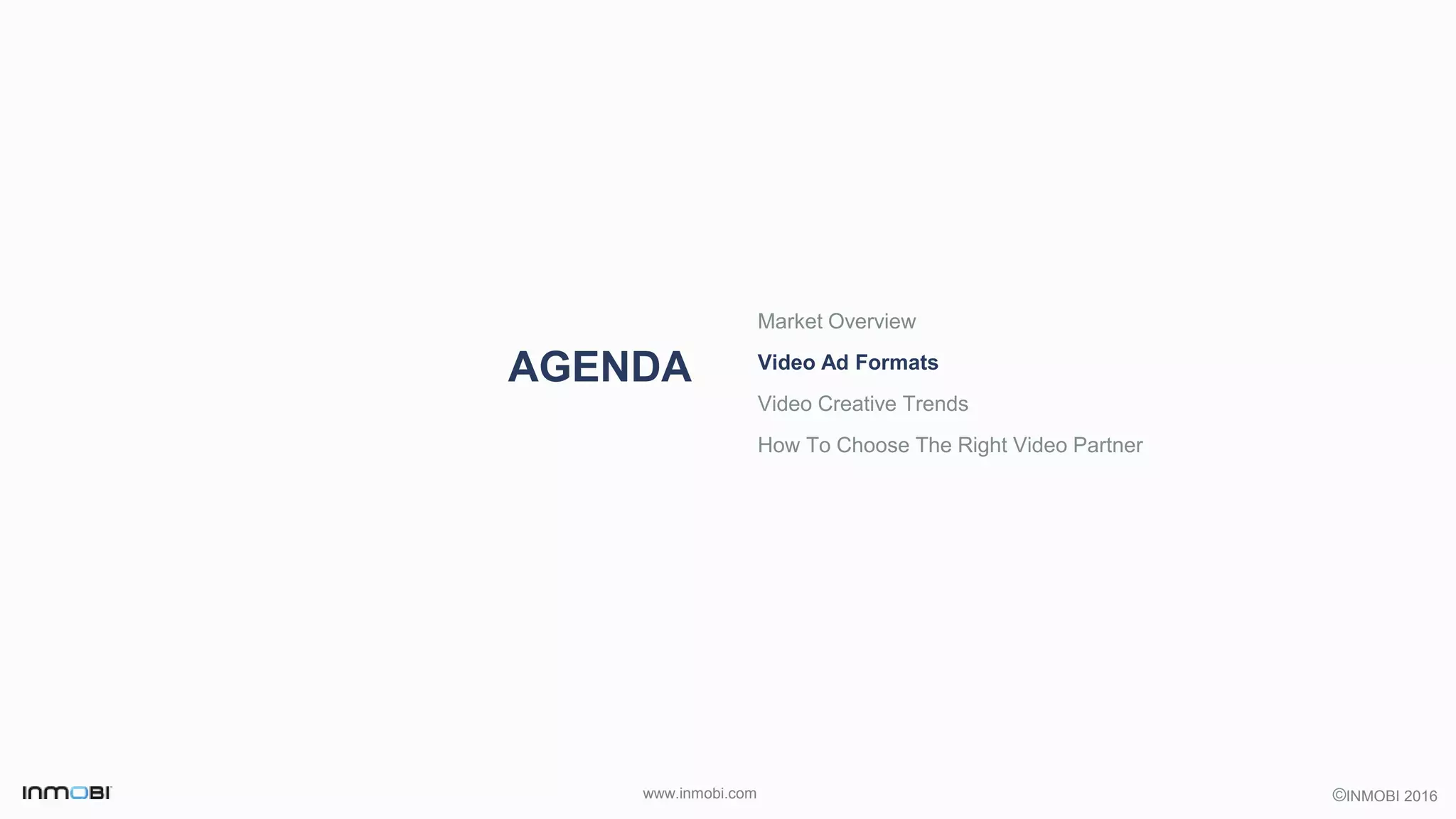 ©INMOBI 2016www.inmobi.com
AGENDA
Market Overview
Video Ad Formats
Video Creative Trends
How To Choose The Right Video Partner
 