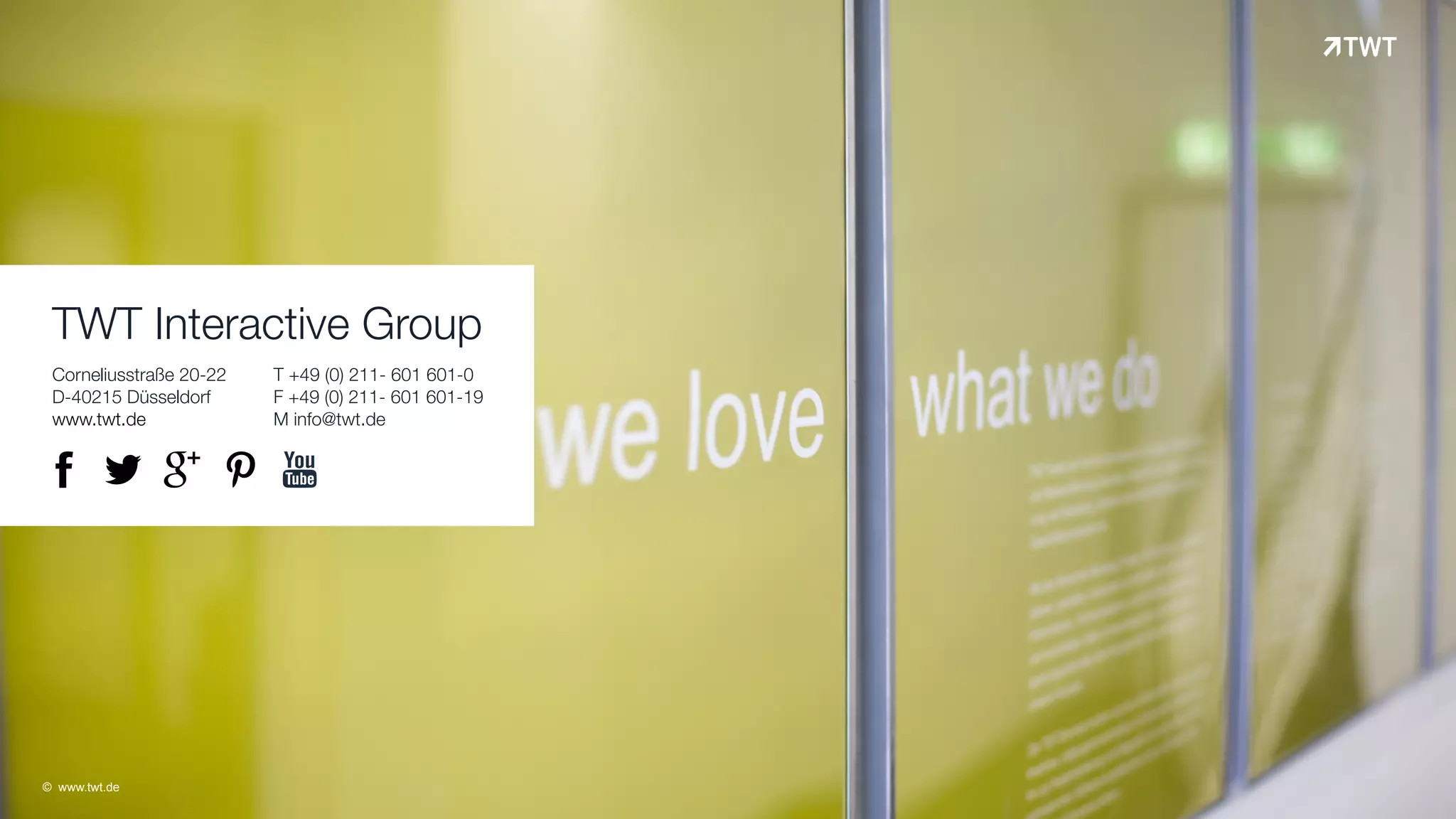 TWT Interactive Group
Corneliusstraße 20-22
D-40215 Düsseldorf
www.twt.de
T +49 (0) 211- 601 601-0
F +49 (0) 211- 601 601-19
M info@twt.de
# $ % & !
© www.twt.de