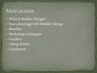 What is Mobile Vikings?Your advantage with Mobile VikingsBenefitsMarketing techniques GraphicsViking PointsConclusionMainpoints