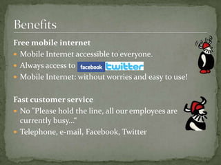 You can keep your current phone numberOnly € 0.14 / min2 GB / month1000 free texts, to all your friends!1000 free texts to MV friends!No subscription, if there is a better promotion 				 you can just leaveNew SIM card is free if you transfer your numberYour advantage with Mobile Vikings