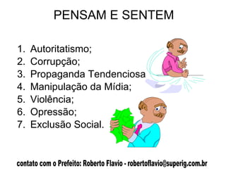 PENSAM E SENTEM Autoritatismo; Corrupção; Propaganda Tendenciosa Manipulação da Mídia; Violência; Opressão; Exclusão Social. 