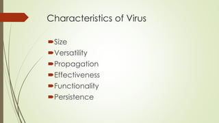 Characteristics of Virus
Size
Versatility
Propagation
Effectiveness
Functionality
Persistence
 