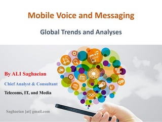 Mobile Voice and Messaging
Global Trends and Analyses
By ALI Saghaeian
Chief Analyst & Consultant
Telecoms, IT, and Media
Saghaeian [at] gmail.com
 