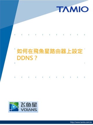 http://www.tamio.com.tw
如何在飛魚星路由器上設定
DDNS？
 