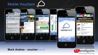 Mobile Vouchers How they work Commission Stats Increasing exposure Mark Andres - vouchercloud 