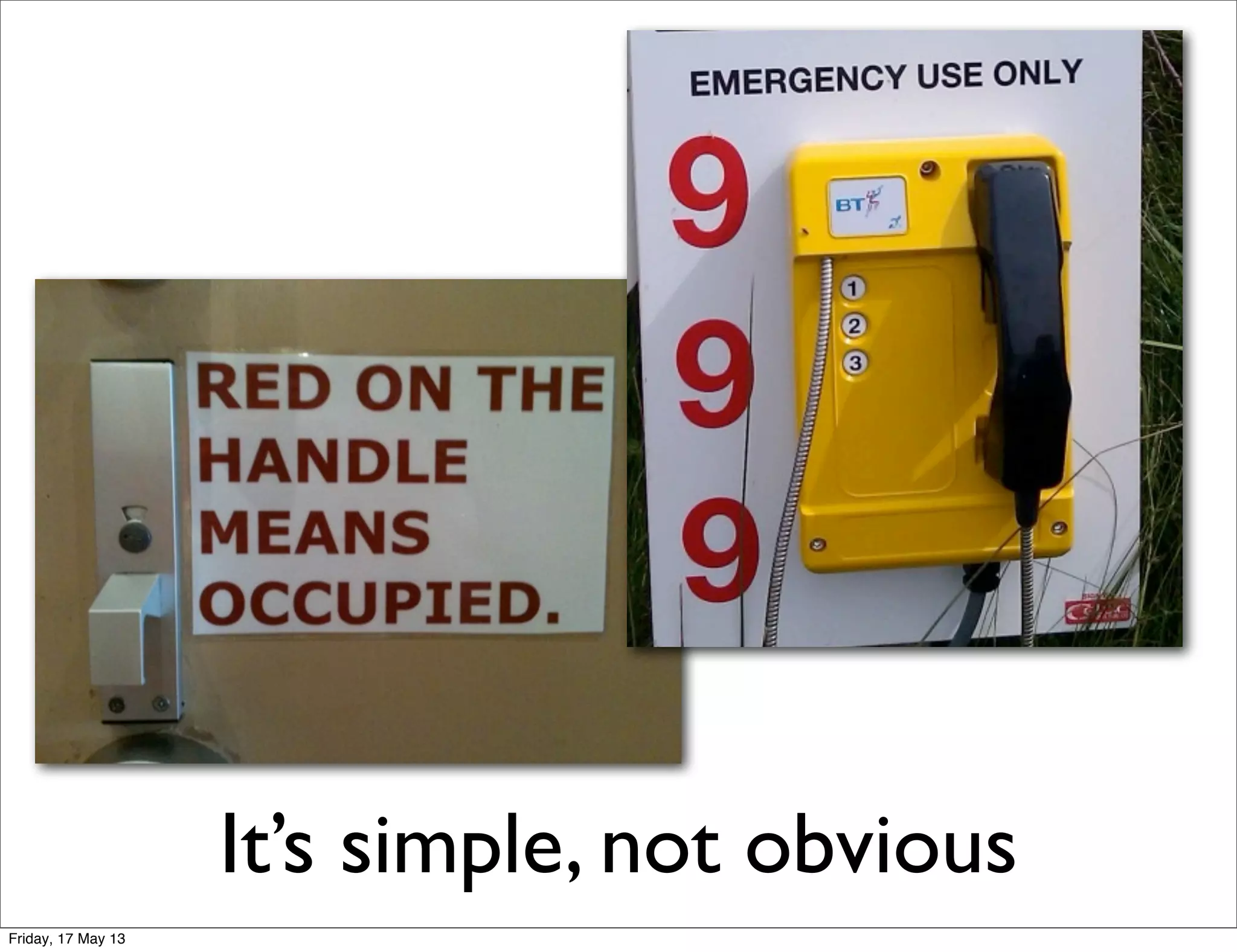 It’s simple, not obvious
Friday, 17 May 13
 