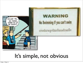 It’s simple, not obvious
Friday, 17 May 13
 