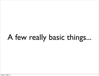 A few really basic things...
Friday, 17 May 13
 