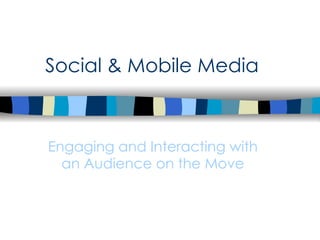 Social & Mobile Media Engaging and Interacting with an Audience on the Move 