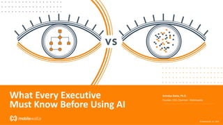 What Every Executive
Must Know Before Using AI
© Mobilewalla, Inc. 2018
Anindya Datta, Ph.D.
Founder, CEO, Chairman - Mobilewalla
 