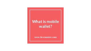 What is mobile
wallet?
www.favcounter.com
 