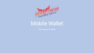 Mobile Wallet
The Future is Now
 
