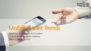 Mobile Wallet Trends
Prepared by Spire Research and Consulting
For 4th Annual Mobile Wallet Conference
Jakarta, 27 September 2016
 