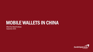 MOBILE WALLETS IN CHINA
What You Need To Know
September 2015
 