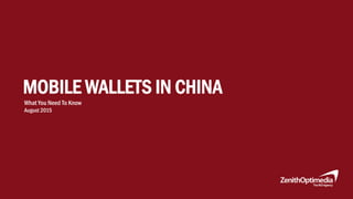 MOBILE WALLETS IN CHINA
What You Need To Know
August 2015
 