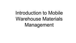 Introduction to Mobile
Warehouse Materials
Management
 