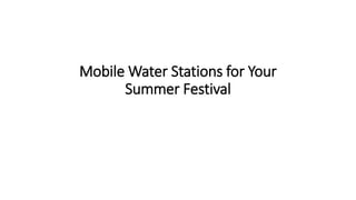 Mobile Water Stations for Your
Summer Festival
 