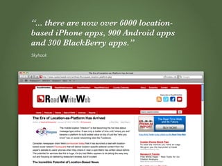 “... there are now over 6000 location-
based iPhone apps, 900 Android apps
and 300 BlackBerry apps.”
Skyhook
 