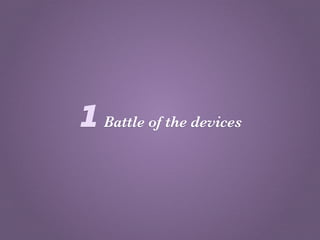 1 Battle of the devices
 