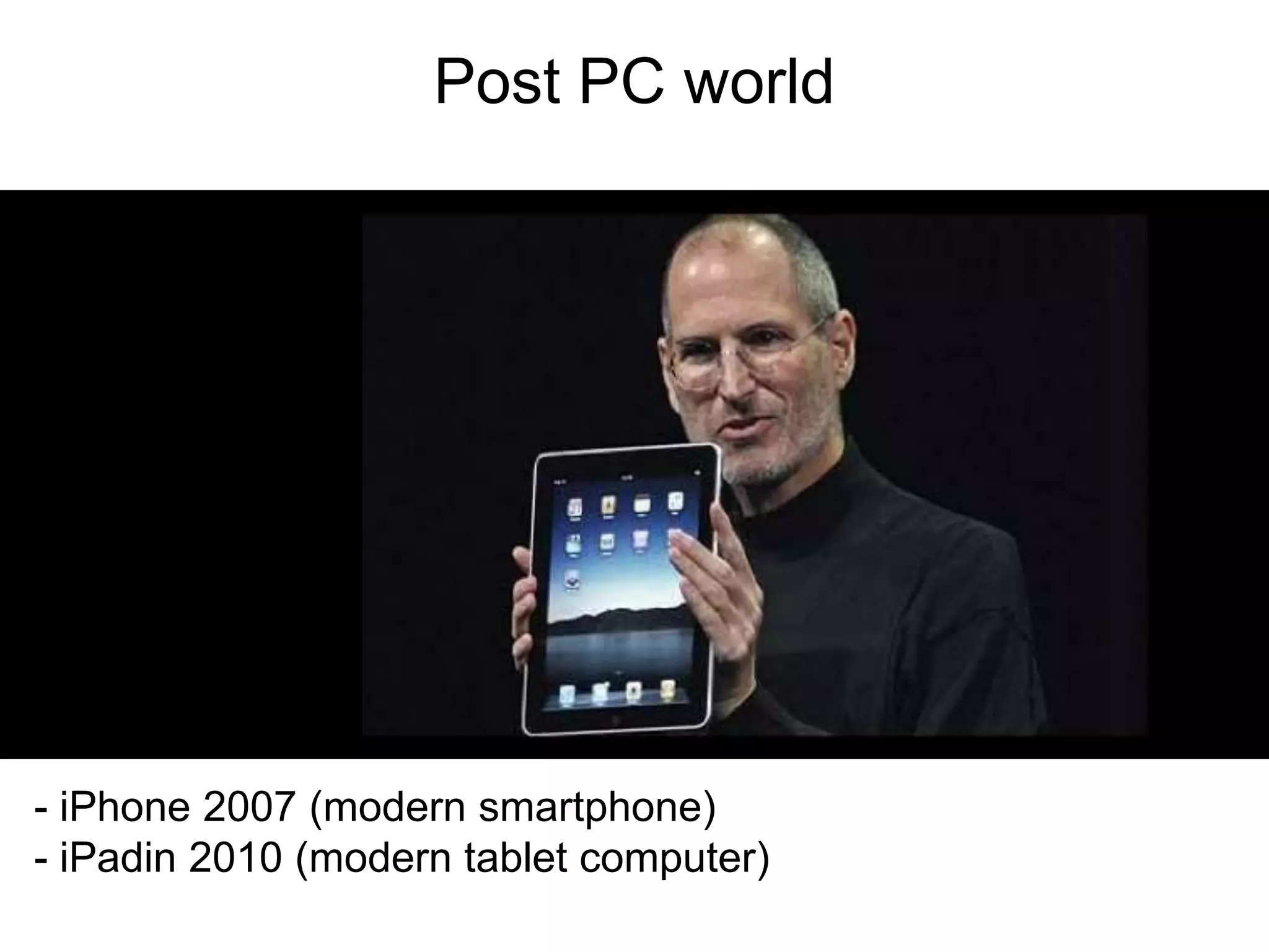 Post PC world




- iPhone 2007 (modern smartphone)
- iPadin 2010 (modern tablet computer)
 