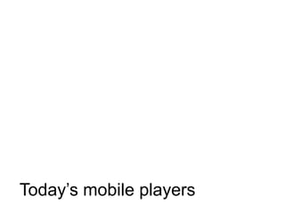 Thank you




Today’s mobile players
 