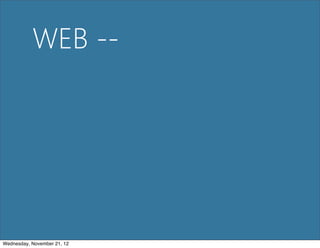 WEB --




Wednesday, November 21, 12
 