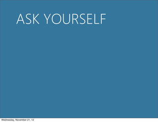 ASK YOURSELF




Wednesday, November 21, 12
 